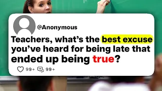 Teachers, what's the best excuse you've heard for being late that ended up being true?