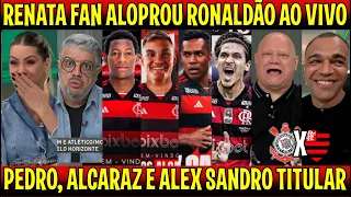 RENATA FAN ALOPROU RONALDÃO "MENGÃO VAI USAR OS REFORÇOS CONTRA O CORINTHIANS" PEDRO ESTA DE VOLTA