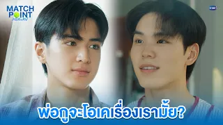 พ่อกูจะโอเคเรื่องเรามั้ย? | Match Point รักนี้ต้องเสิร์ฟ EP.9