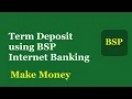 How to Invest in BSP Term Deposit using Internet Banking and Make Money