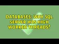 Databases Why sql server has high Worker threads