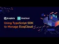 Tutorial Series Using TypeScript SDK to Manage EloqCloud