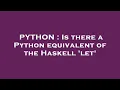 PYTHON Is there a Python equivalent of the Haskell let