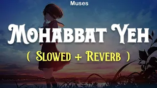 Download Mohabbat Yeh [Slowed + Reverb] | Bilal Saeed | Ishqedarriyaan | Hindi Lofi Songs |  Muses MP3