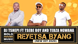 reyetsa byang dj tshepi ft tsebe boy and tebza ngwana new hit 2020 