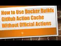 How to Use Docker Buildx GitHub Action Cache Without Actions