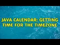 Java Calendar getting time for the timezone 2 Solutions