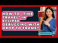 How To time Travel In Eclipse Debugging With Drop To Frame - Learn To Troubleshoot