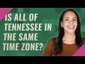 Is all of Tennessee in the same time zone