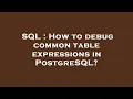 SQL How to debug common table expressions in PostgreSQL