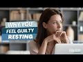 Why You Feel Guilty Resting