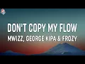 Download Lagu Mwizz, George kipa \u0026 Frozy - Don't Copy My Flow (Lyrics) MP3