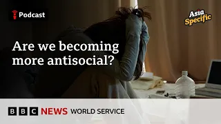 Are more young people in Asia becoming antisocial - Asia Specific podcast BBC World Service