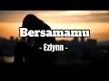 Download Lagu Bersamamu - Ezlynn ( Full Lyrics )