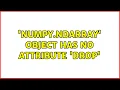 numpy ndarray object has no attribute drop 2 Solutions