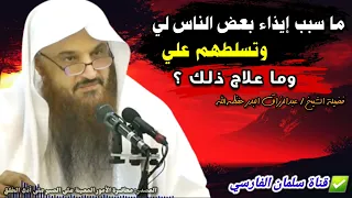 ما سبب إيذاء بعض الناس لي وتسلطهم علي وما علاج ذلك للشيخ عبدالرزاق البدر 