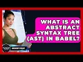 What Is An Abstract Syntax Tree AST In Babel - JavaScript Toolkit