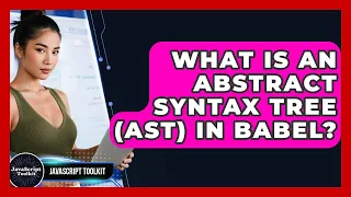 What Is An Abstract Syntax Tree AST In Babel - JavaScript Toolkit