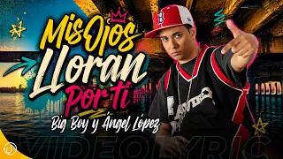 Mis ojos LLORAN por ti 🎶💔 Big Boy + Angel Lopez (Video Lyric)