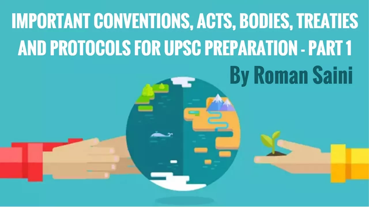 Convention, Acts, Bodies, Treaties and Protocols - Important for UPSC Preparation - Part 1