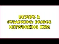 DevOps SysAdmins bridge networking KVM 2 Solutions