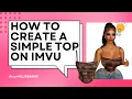 HOW TO CREATE ON IMVU creating a simple top on imvu using Mobile IMVU CREATING 101