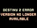 Destiny 2 error version no longer available