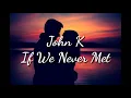 John.K If we Never Met - Lyrics - Lyrical Sound