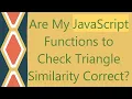 Are My JavaScript Functions to Check Triangle Similarity Correct