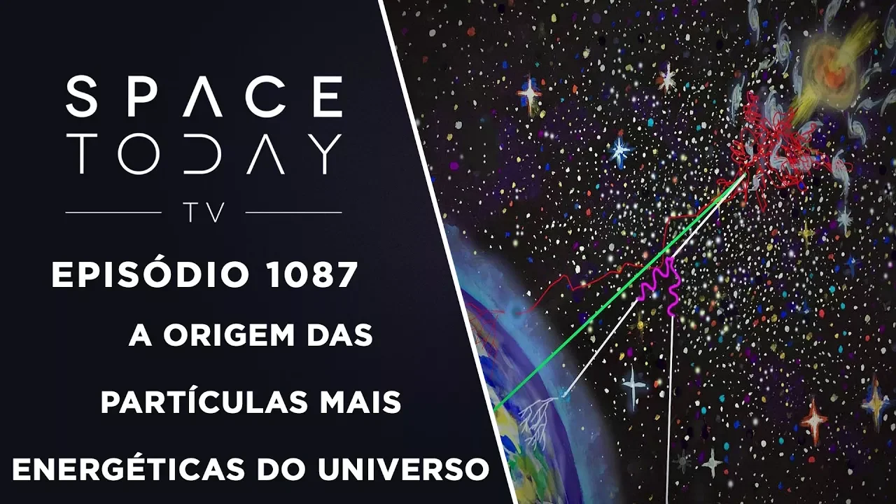 A Origem Das Partículas Mais Energéticas do Universo - Space Today TV Ep.1087