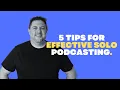 5 Tips For Effective Solo Podcasting