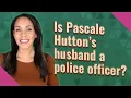 Is Pascale Hutton s husband a police officer