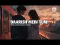 BAARISH MEIN TUM - slowed and reverb || Neha Kakkar, Rohanpreet Singh ||                    #lofi 