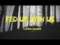 Fed Up With Us - Loving Caliber Lyrics