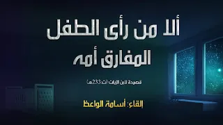 ألا من رأى الطفل المفارق أمه لابن الزيات إلقاء أسامة الواعظ 