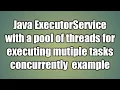 Java ExecutorService with a pool of threads for executing mutiple tasks example