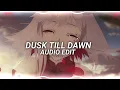 dusk till dawn - zayn ft. sia [edit audio]