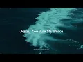JESUS, YOU ARE MY PEACE – Healing Soaking Worship Piano