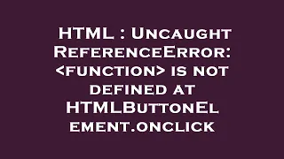 HTML Uncaught ReferenceError function is not defined at HTMLButtonElement onclick