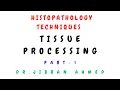 TISSUE PROCESSING II PART 1 II HISTO-TECHNIQUES II DR JIBRAN AHMED