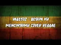 Lagu VAGETOZ - BETAPA KU MENCINTAIMU (cover reggae)