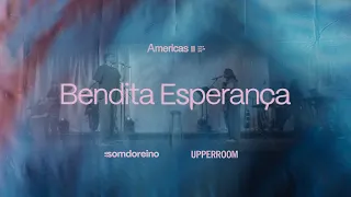 Bendita Esperança (Clip Oficial) - Americas II | Som do Reino + UPPERROOM