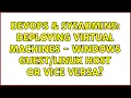 DevOps SysAdmins Deploying virtual machines - Windows Host or vice versa
