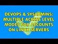 DevOps SysAdmins Multiple access level modes for accounts on linux servers 2 Solutions