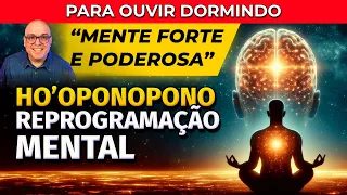 MENTE FORTE E PODEROSA - HO'OPONOPONO PARA DORMIR E REPROGRAMAÇÃO MENTAL