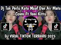 Download Lagu DJ TAK PERLU KATA MAAF DAN AIR MATA - COVER FT YENI KITTY VIRAL TIKTOK TERBARU 2025 YANG KALIAN CARI