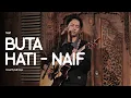 Download Lagu NAIF - BUTA HATI cover Adit Sopo at Joglo Teduh