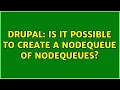 Drupal Is it possible to create a Nodequeue of Nodequeues 2 Solutions