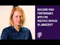 Building High Performing Apps for Multiple Devices in JavaScript - JS Monthly London