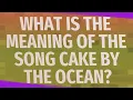 What is the meaning of the song cake by the ocean